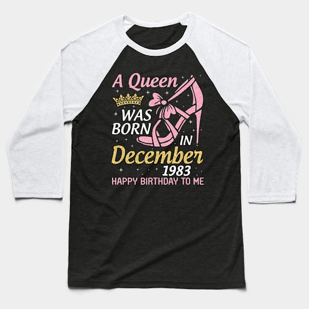 A Queen Was Born In December 1983 Happy Birthday To Me 37 Years Old Nana Mom Aunt Sister Daughter Baseball T-Shirt by joandraelliot